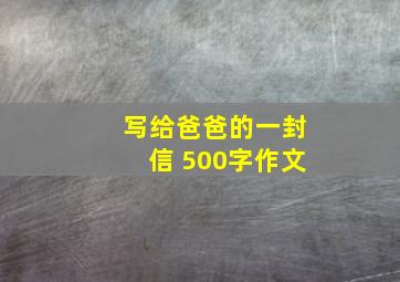 写给爸爸的一封信 500字作文